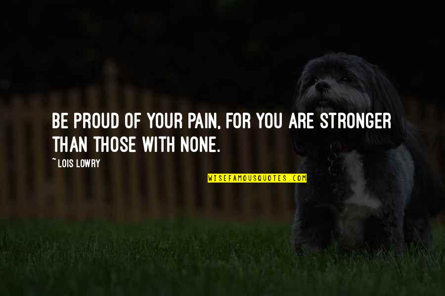 Blaireau En Quotes By Lois Lowry: Be proud of your pain, for you are