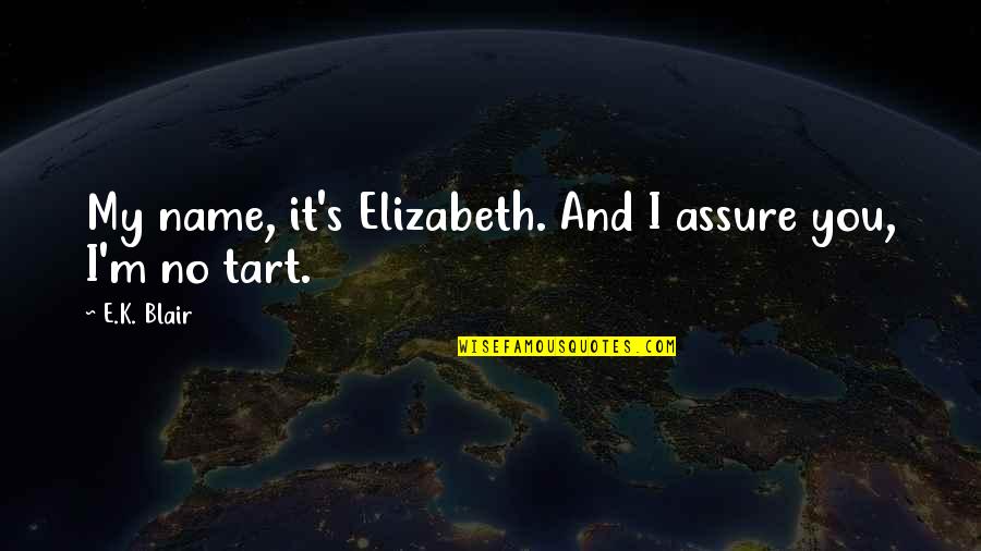 Blair's Quotes By E.K. Blair: My name, it's Elizabeth. And I assure you,
