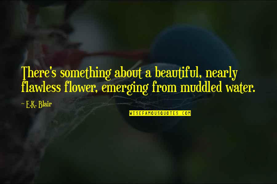 Blair's Quotes By E.K. Blair: There's something about a beautiful, nearly flawless flower,