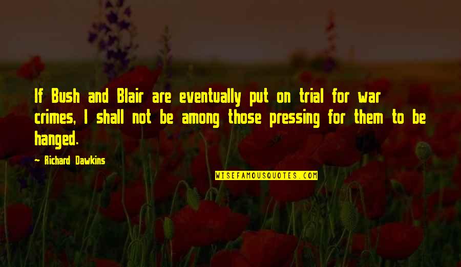 Blair's Quotes By Richard Dawkins: If Bush and Blair are eventually put on