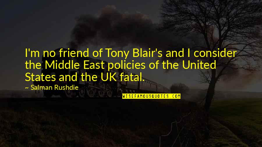 Blair's Quotes By Salman Rushdie: I'm no friend of Tony Blair's and I