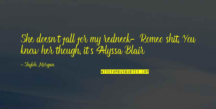 Blair's Quotes By Shyloh Morgan: She doesn't fall for my redneck-Romeo shit. You