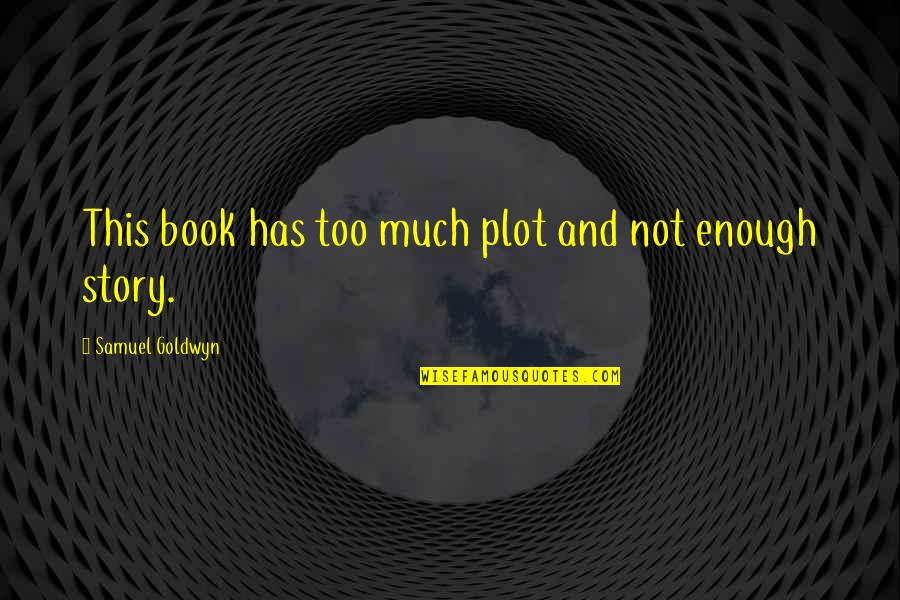 Blaise Barten Quotes By Samuel Goldwyn: This book has too much plot and not Blaise Barten Quotes By Samuel Goldwyn: This book has too much plot and not