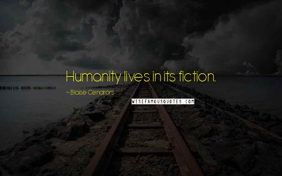 Blaise Cendrars quotes: Humanity lives in its fiction.