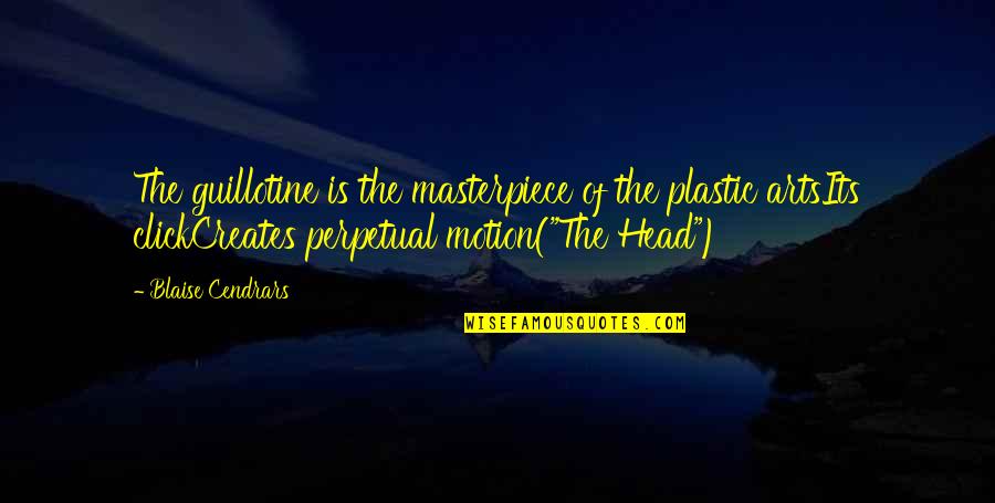 Blaise Cendrars Quotes By Blaise Cendrars: The guillotine is the masterpiece of the plastic