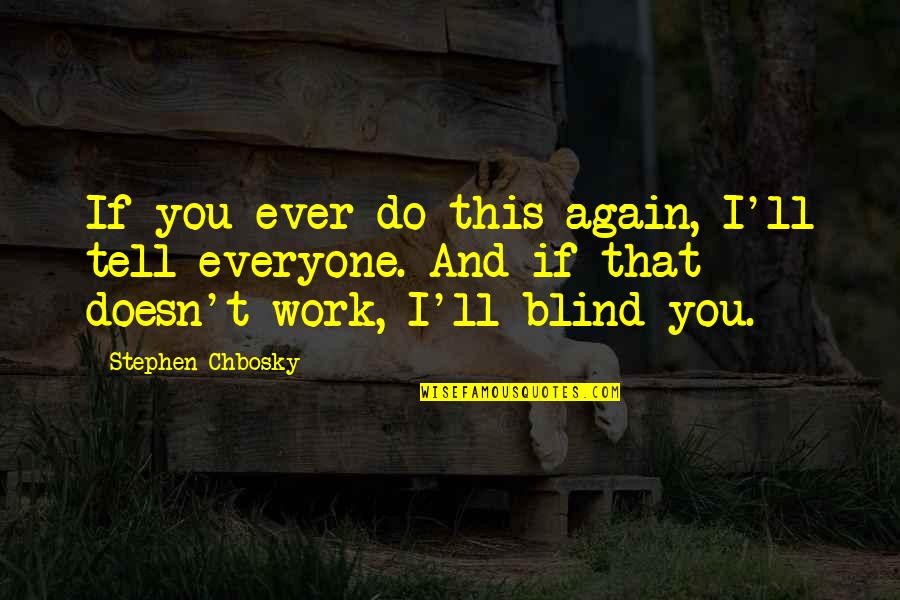 Blaise Meredith Quotes By Stephen Chbosky: If you ever do this again, I'll tell Blaise Meredith Quotes By Stephen Chbosky: If you ever do this again, I'll tell