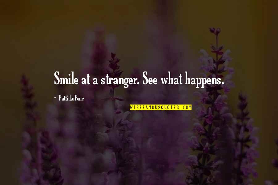 Blaise Pascal Prayer Quotes By Patti LuPone: Smile at a stranger. See what happens.