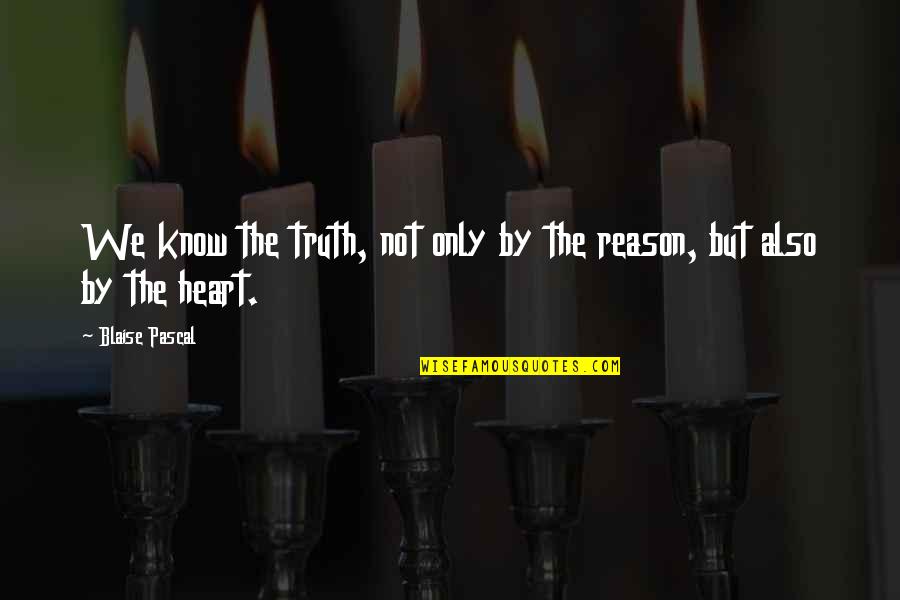 Blaise Pascal Quotes By Blaise Pascal: We know the truth, not only by the