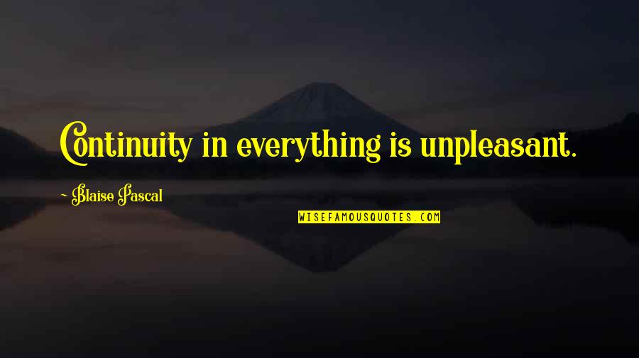 Blaise Pascal Quotes By Blaise Pascal: Continuity in everything is unpleasant. Blaise Pascal Quotes By Blaise Pascal: Continuity in everything is unpleasant.