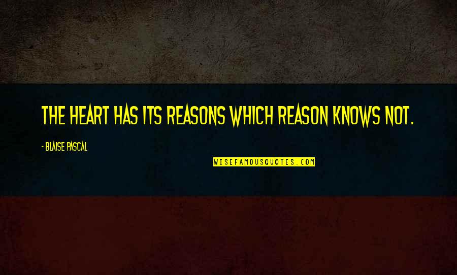 Blaise Pascal Quotes By Blaise Pascal: The heart has its reasons which reason knows Blaise Pascal Quotes By Blaise Pascal: The heart has its reasons which reason knows
