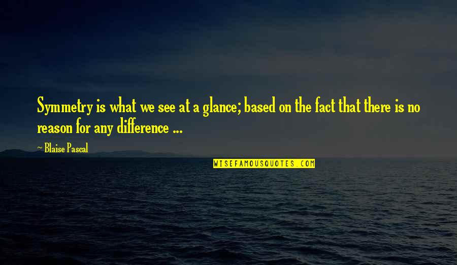 Blaise Pascal Quotes By Blaise Pascal: Symmetry is what we see at a glance; Blaise Pascal Quotes By Blaise Pascal: Symmetry is what we see at a glance;