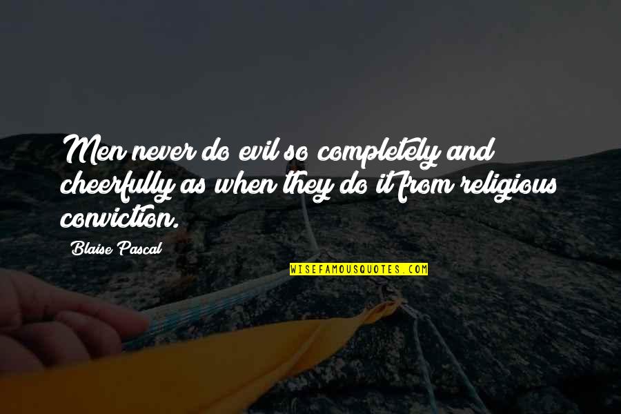 Blaise Pascal Quotes By Blaise Pascal: Men never do evil so completely and cheerfully Blaise Pascal Quotes By Blaise Pascal: Men never do evil so completely and cheerfully