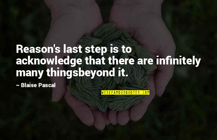Blaise's Quotes By Blaise Pascal: Reason's last step is to acknowledge that there Blaise's Quotes By Blaise Pascal: Reason's last step is to acknowledge that there