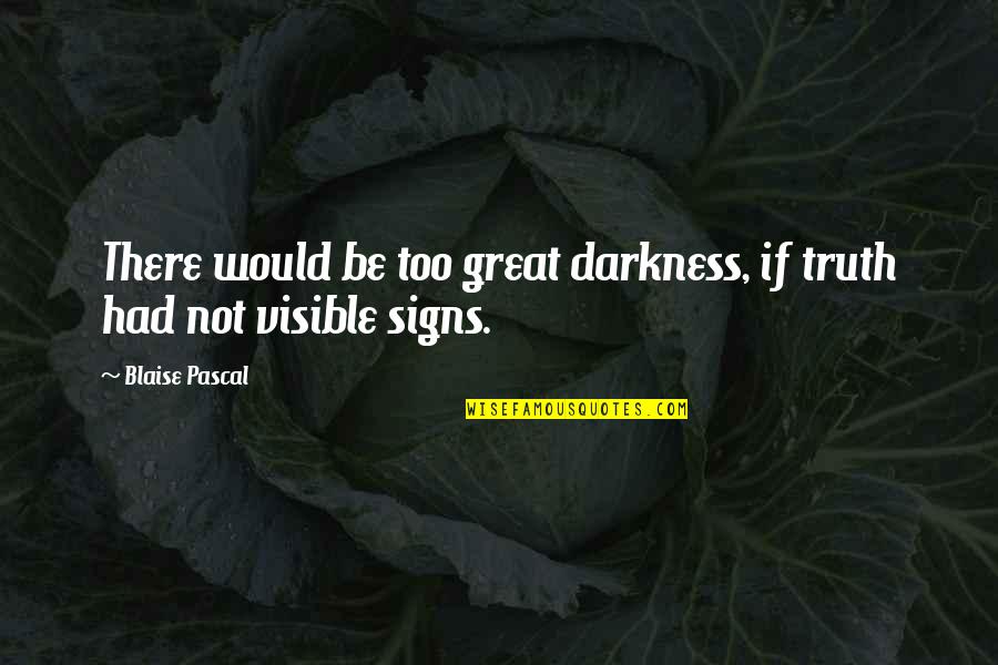 Blaise's Quotes By Blaise Pascal: There would be too great darkness, if truth