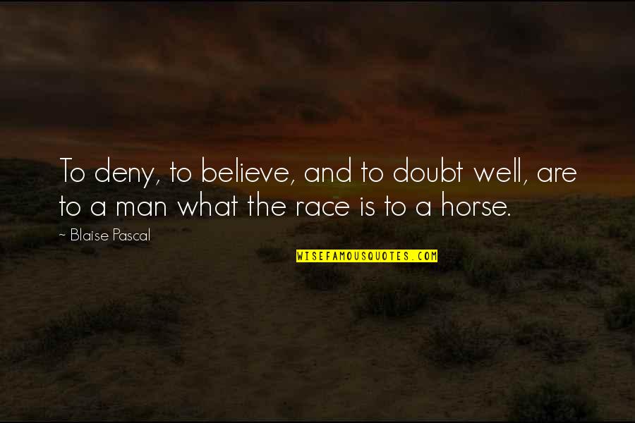 Blaise's Quotes By Blaise Pascal: To deny, to believe, and to doubt well,