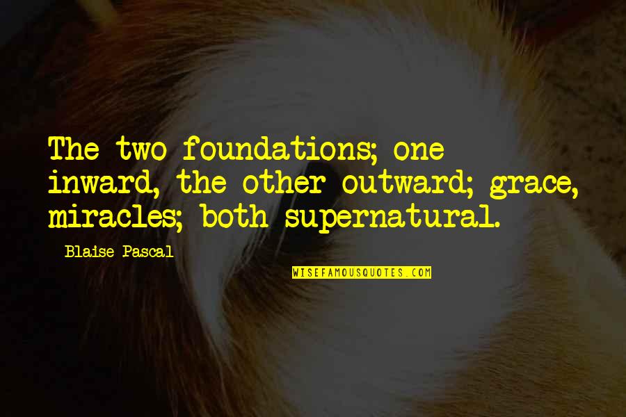 Blaise's Quotes By Blaise Pascal: The two foundations; one inward, the other outward; Blaise's Quotes By Blaise Pascal: The two foundations; one inward, the other outward;