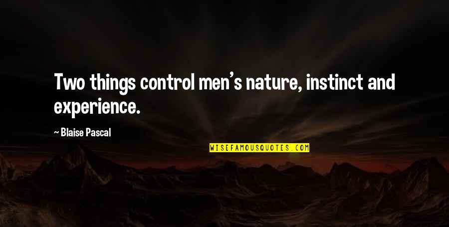 Blaise's Quotes By Blaise Pascal: Two things control men's nature, instinct and experience. Blaise's Quotes By Blaise Pascal: Two things control men's nature, instinct and experience.