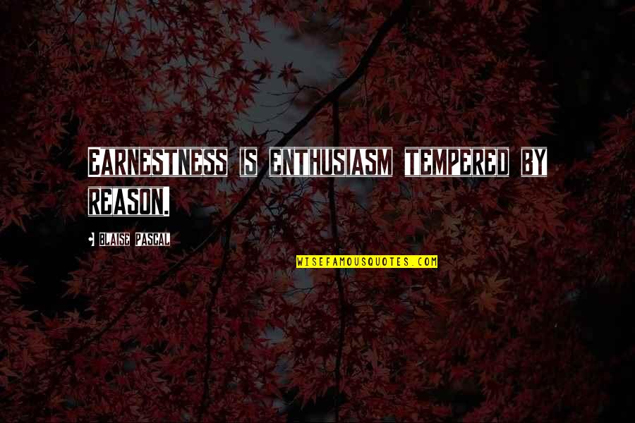 Blaise's Quotes By Blaise Pascal: Earnestness is enthusiasm tempered by reason. Blaise's Quotes By Blaise Pascal: Earnestness is enthusiasm tempered by reason.