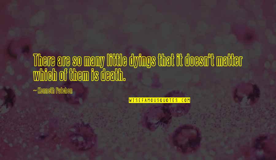 Blajos Quotes By Kenneth Patchen: There are so many little dyings that it