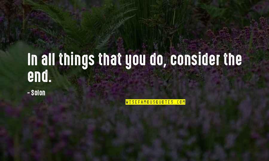 Blajos Quotes By Solon: In all things that you do, consider the