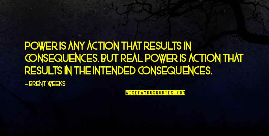 Blake Atkins Quotes By Brent Weeks: Power is any action that results in consequences.