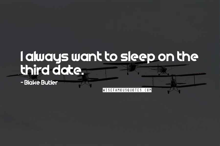 Blake Butler quotes: I always want to sleep on the third date.