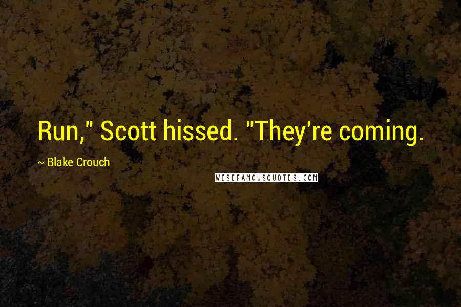 Blake Crouch quotes: Run," Scott hissed. "They're coming.