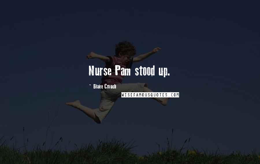Blake Crouch quotes: Nurse Pam stood up.