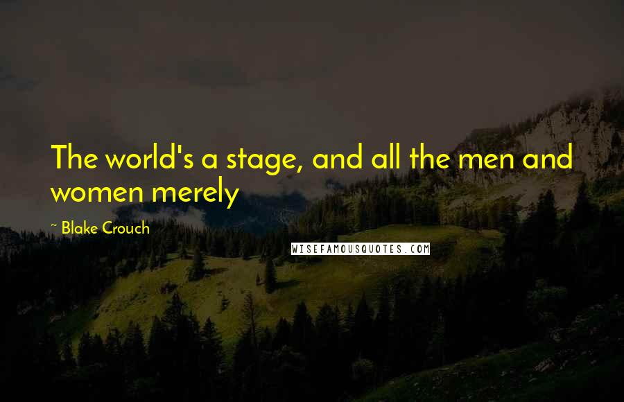 Blake Crouch quotes: The world's a stage, and all the men and women merely