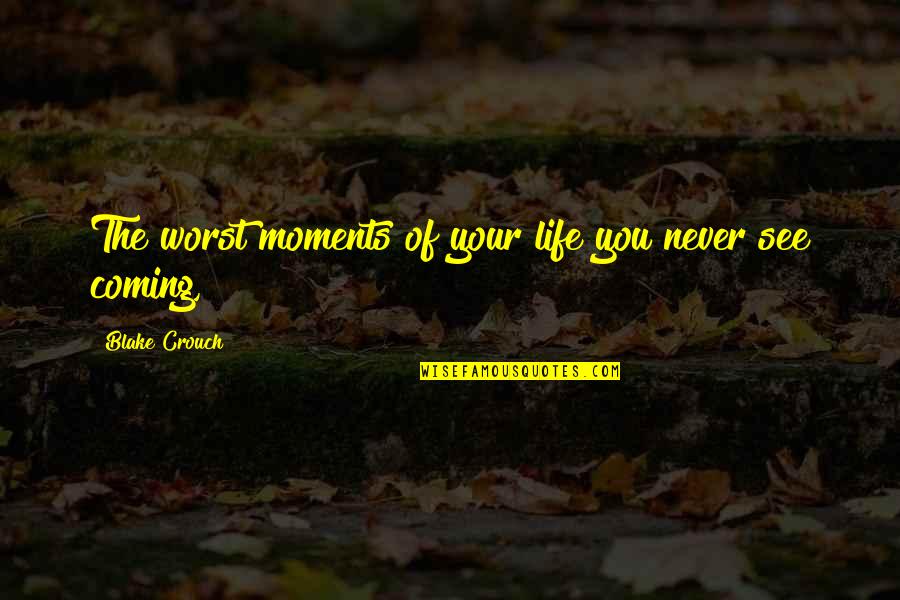 Blake Crouch Quotes By Blake Crouch: The worst moments of your life you never