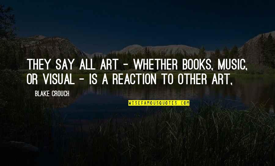 Blake Crouch Quotes By Blake Crouch: They say all art - whether books, music,