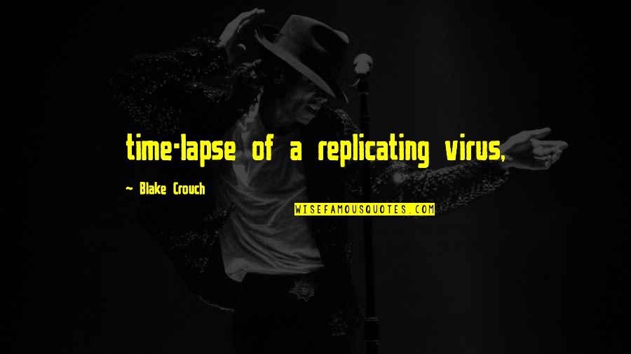 Blake Crouch Quotes By Blake Crouch: time-lapse of a replicating virus,