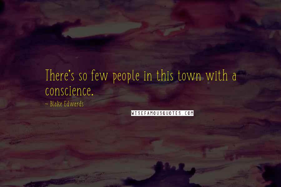 Blake Edwards quotes: There's so few people in this town with a conscience.