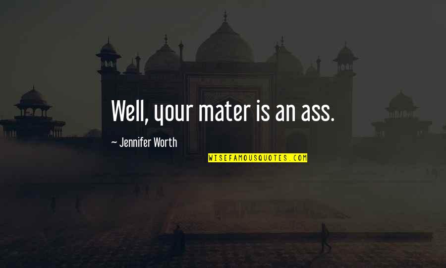 Blake Ellis Quotes By Jennifer Worth: Well, your mater is an ass. Blake Ellis Quotes By Jennifer Worth: Well, your mater is an ass.