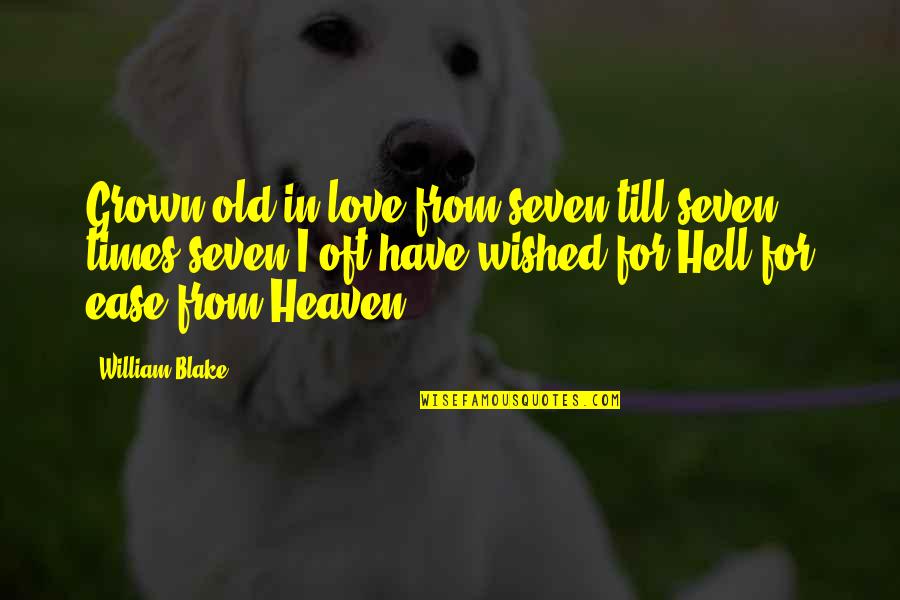 Blake Heaven And Hell Quotes By William Blake: Grown old in love from seven till seven