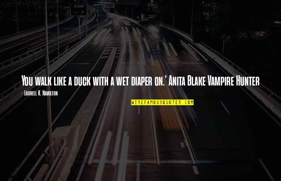 Blake Hunter Quotes By Laurell K. Hamilton: You walk like a duck with a wet Blake Hunter Quotes By Laurell K. Hamilton: You walk like a duck with a wet