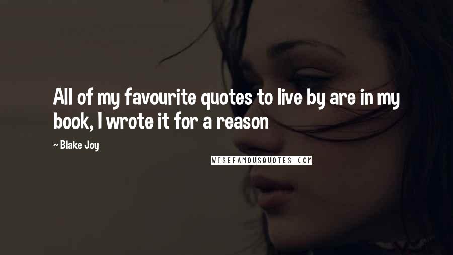 Blake Joy quotes: All of my favourite quotes to live by are in my book, I wrote it for a reason