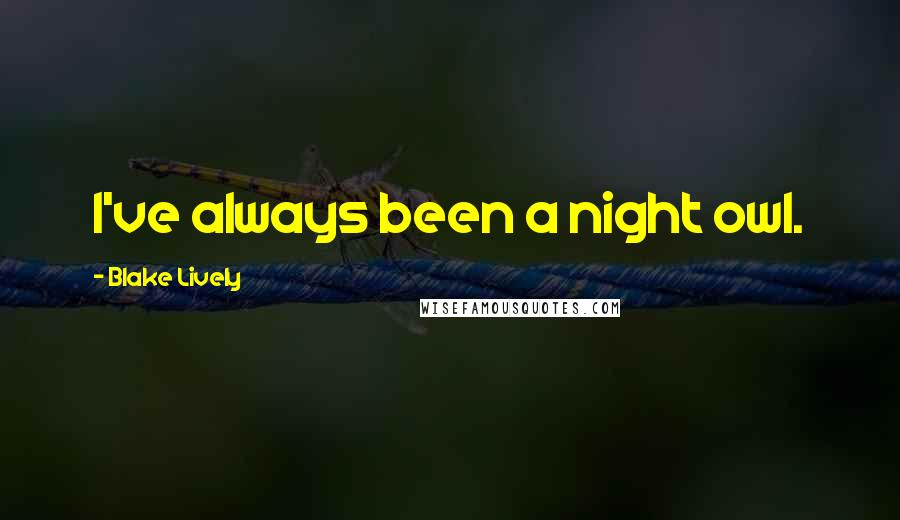 Blake Lively quotes: I've always been a night owl.