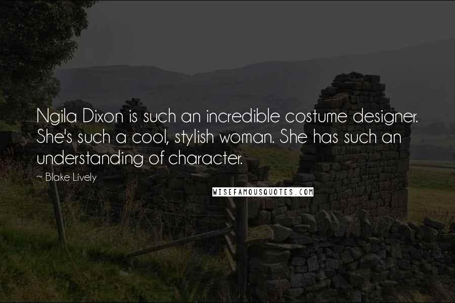 Blake Lively quotes: Ngila Dixon is such an incredible costume designer. She's such a cool, stylish woman. She has such an understanding of character. Blake Lively quotes: Ngila Dixon is such an incredible costume designer. She's such a cool, stylish woman. She has such an understanding of character.