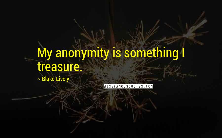 Blake Lively quotes: My anonymity is something I treasure.