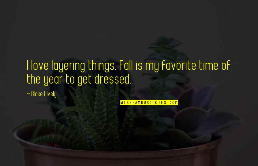 Blake Lively Quotes By Blake Lively: I love layering things. Fall is my favorite