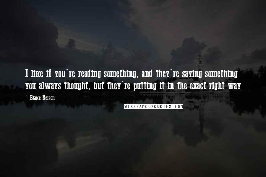 Blake Nelson quotes: I like if you're reading something, and they're saying something you always thought, but they're putting it in the exact right way