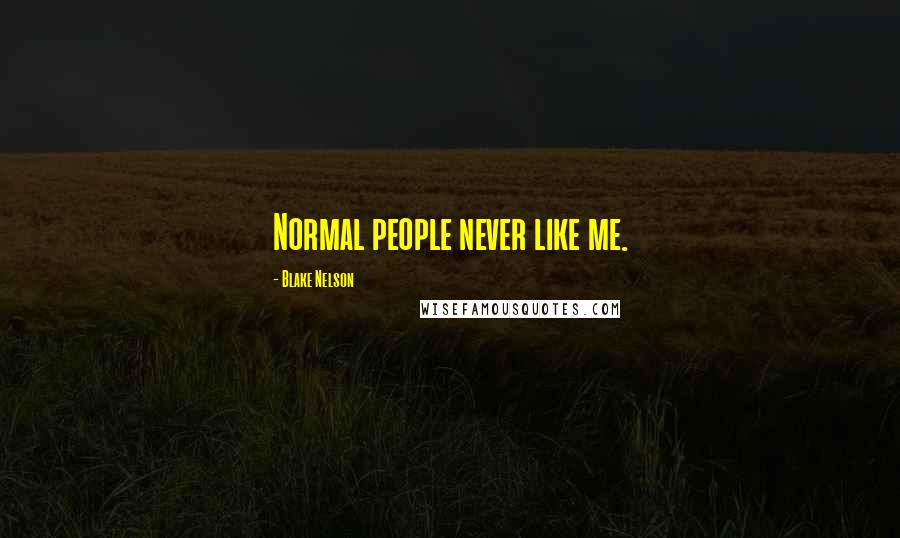 Blake Nelson quotes: Normal people never like me.