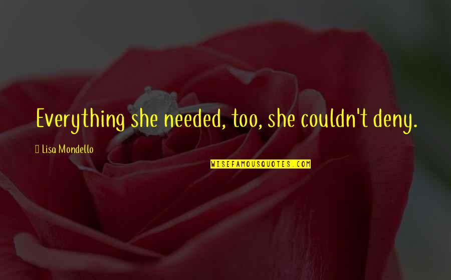 Blake Oakfield Quotes By Lisa Mondello: Everything she needed, too, she couldn't deny. Blake Oakfield Quotes By Lisa Mondello: Everything she needed, too, she couldn't deny.