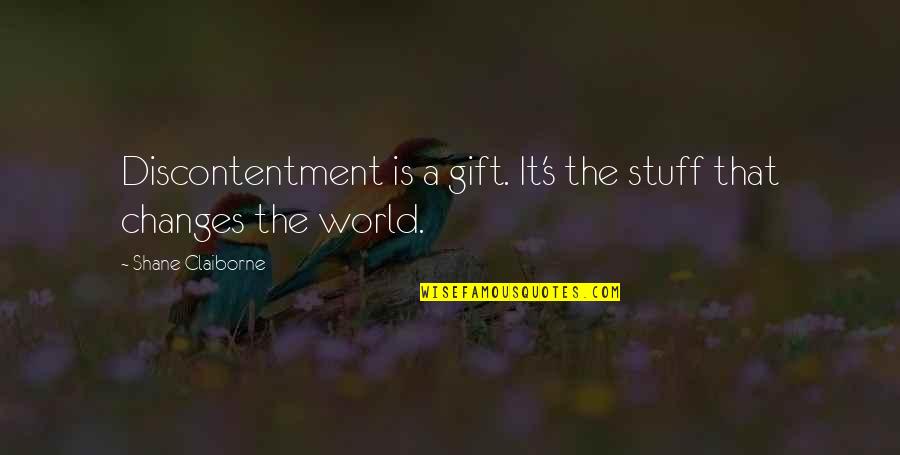 Blake Oakfield Quotes By Shane Claiborne: Discontentment is a gift. It's the stuff that Blake Oakfield Quotes By Shane Claiborne: Discontentment is a gift. It's the stuff that