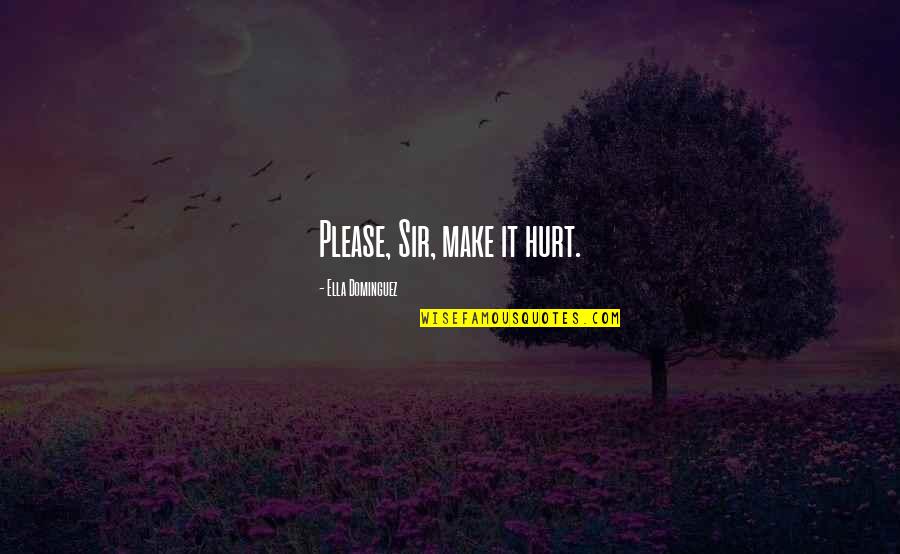 Blake Schwarzenbach Quotes By Ella Dominguez: Please, Sir, make it hurt. Blake Schwarzenbach Quotes By Ella Dominguez: Please, Sir, make it hurt.