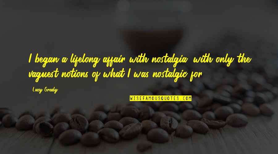 Blake Shelton Honey Bee Quotes By Lucy Grealy: I began a lifelong affair with nostalgia, with Blake Shelton Honey Bee Quotes By Lucy Grealy: I began a lifelong affair with nostalgia, with