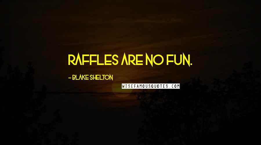 Blake Shelton quotes: Raffles are no fun.