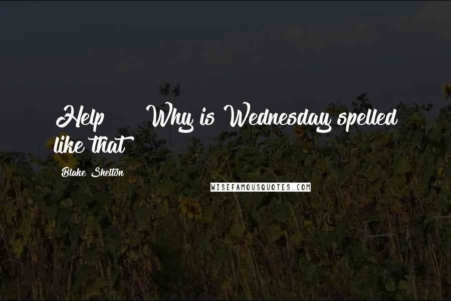 Blake Shelton quotes: Help!!!! Why is Wednesday spelled like that?!!!!