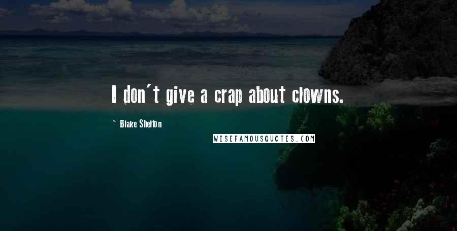 Blake Shelton quotes: I don't give a crap about clowns.
